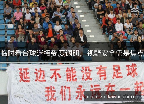 临时看台球迷接受度调研,视野安全仍是焦点 临时看台球迷接受度调研,视野安全仍是焦点